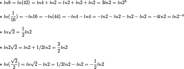 *~ln 8=ln(42)=ln 4 + ln 2=ln 2+ ln 2+ ln 2= 3ln 2= ln 2^3
 \\ 
 \\ *~ln(\dfrac{1}{16})=- ln 16 = -ln (44)= -ln 4 -ln 4 = -ln 2 - ln 2 - ln 2 - ln 2=-4ln 2 = ln 2^{-4}
 \\ 
 \\ *~ln \sqrt{2} = \dfrac{1}{2}ln 2
 \\ 
 \\ *~ln 2\sqrt{2}= ln 2 + 1/2ln 2 =\dfrac{3}{2}ln 2
 \\ 
 \\ *~ln(\dfrac{\sqrt{2}}{2})=ln \sqrt{2} - ln 2=1/2ln 2 - ln 2=-\dfrac{1}{2}ln 2